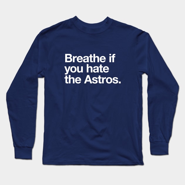 Breathe if you hate the Astros Long Sleeve T-Shirt by BodinStreet